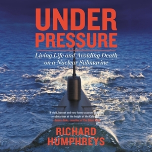 Under Pressure: Living Life and Avoiding Death on a Nuclear Submarine by 