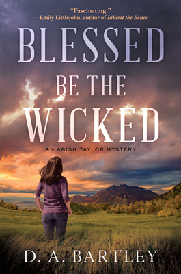 Blessed Be the Wicked: An Abish Taylor Mystery by D.A. Bartley