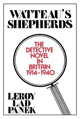 Watteau's Shepherds: The Detective Novel in Britain, 1914-1940 by Leroy Lad Panek
