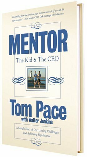 Mentor: The Kid & the CEO: A Simple Story of Overcoming Challenges and Achieving Significance by Tom Pace