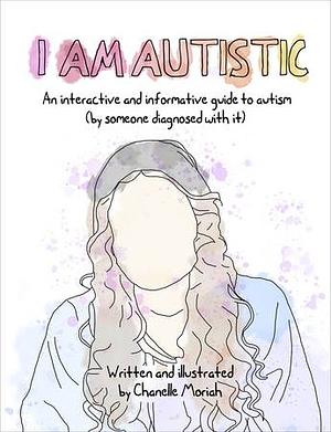 I am Autistic: An interactive and informative guide to autism by Chanelle Moriah