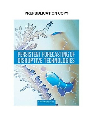 Persistent Forecasting of Disruptive Technologies by Division on Engineering and Physical Sci, Committee on Forecasting Future Disrupti, National Research Council