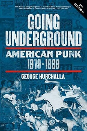 Going Underground: American Punk 1979-1989 by George Hurchalla