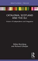 Catalonia, Scotland and the EU: Visions of Independence and Integration by Richard Gillespie, Niklas Bremberg