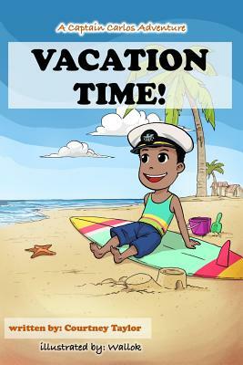 Vacation Time!: A Captain Carlos Adventure by Courtney Taylor