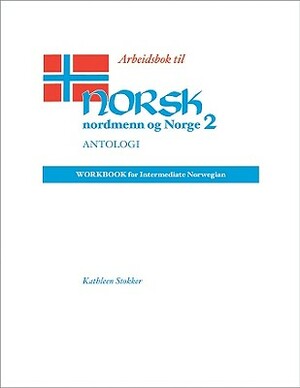 Arbeidsbok Til Norsk, Nordmenn Og Norge 2, Antologi: Workbook for Intermediate Norwegian by Kathleen Stokker