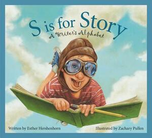 S Is for Story: A Writer's Alphabet by Esther Hershenhorn