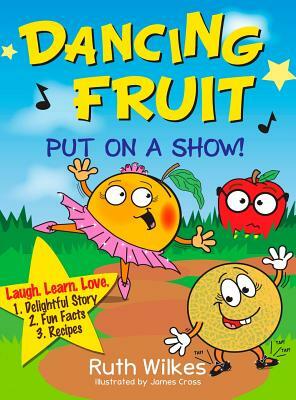 Dancing Fruit Put on a Show! by Ruth Wilkes