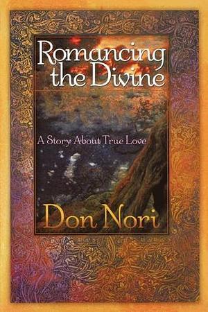 Romancing the Divine: A Story About True Love by Don Nori Sr., Don Nori Sr.