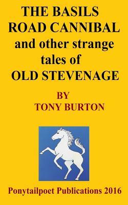 The Basils Road Cannibal & Other Strange Stories Of Old Stevenage: The Spoonley Manuscript by Tony Burton