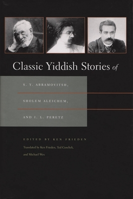 Classic Yiddish Stories of S. Y. Abramovitsh, Sholem Aleichem, and I. L. Peretz by I. L. Peretz, S. y. Abramovitsh, Sholem Aleichem