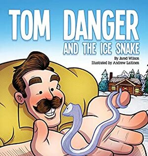 Tom Danger and the Ice Snake by Jared Wilson, Andrew Laitinen