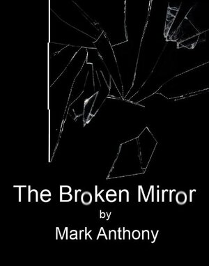 The Broken Mirror by Mark Anthony