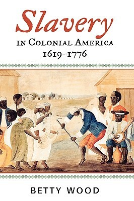 Slavery in Colonial America, 1619-1776 by Betty Wood