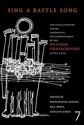 Sing a Battle Song: The Revolutionary Poetry, Statements, and Communiqués of the Weather Underground, 1970-1974 by Jeff Jones, Weather Underground, Bernardine Dohrn, William Ayers