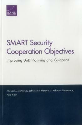 Smart Security Cooperation Objectives: Improving Dod Planning and Guidance by S. Rebecca Zimmerman, Michael J. McNerney, Jefferson P. Marquis