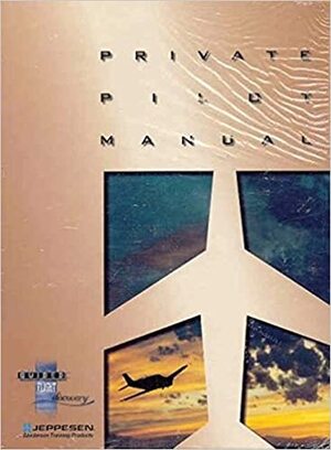 Private Pilot Manual by Jeppesen Sanderson Inc., Pat Willits, Mike Abbott, Liz Kailey