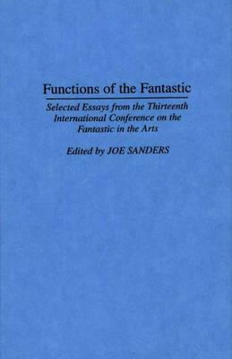 Functions of the Fantastic: Selected Essays from the Thirteenth International Conference on the Fantastic in the Arts by Joseph L. Sanders