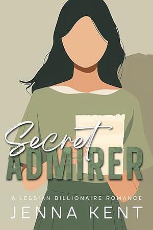 Secret Admirer : A Lesbian Billionaire Romance by Jenna Kent, Jenna Kent