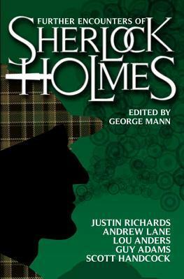 Further Encounters of Sherlock Holmes by William Patrick Maynard, Roy Gill, Mark A. Latham, Philip Purser-Hallard, George Mann, Lou Anders, Philip Marsh, Nick Campbell, Justin Richards, James Goss, Scott Handcock, Andy Lane, Guy Adams, Alexandra Martukovich