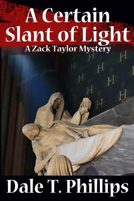 A Certain Slant of Light: A Zack Taylor Mystery by Dale T. Phillips