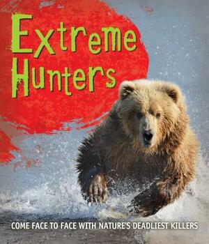 Fast Facts: Extreme Hunters: Come Face to Face with Nature's Deadliest Killers by Kingfisher Books