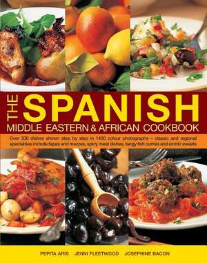 The Spanish, Middle Eastern & African Cookbook: Over 330 Dishes, Shown Step by Step in 1400 Photographs - Classic and Regional Specialities Include Ta by Jenni Fleetwood, Pepita Aris, Josephine Bacon