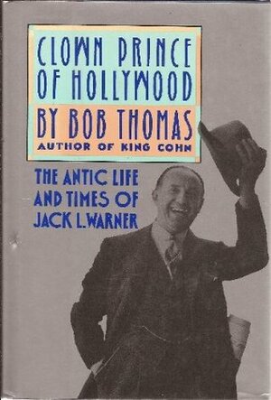 Clown Prince of Hollywood: The Antic Life and Times of Jack L. Warner by Bob Thomas