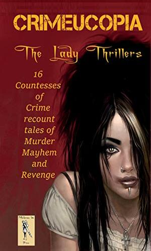 Crimeucopia - The Lady Thrillers by Ginny Swart, Various, Tiffany Lindfield, Kate Miller, Lena Ng, Pauline Gostling, Hilary Davidson, Karen Skinner, Linda Kerr.