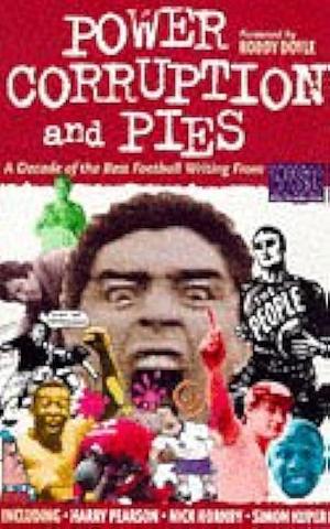 Power, Corruption and Pies: A Decade of the Best Football Writing from When Saturday Comes by Mike Ticher, Andy Lyons, Doug Cheeseman