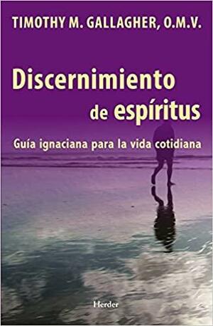 Discernimiento de los espiritus: Una guia ignaciana para la vida cotidiana by Timothy M. Gallagher