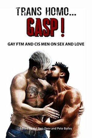 Trans Homo... GASP!: Gay FTM and Cis Men on Sex and Love by Pete Bailey, Avi Ben-Zeev