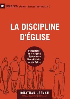 La discipline d'Église: L'importance de protéger la réputation de Jésus-Christ et de son Église by Jonathan Leeman