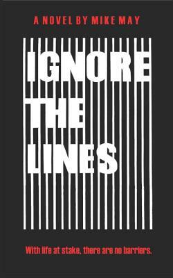 Ignore the Lines: With Life at Stake, There Are No Barriers. by Mike May