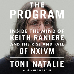 The Program: Inside the Mind of Keith Raniere and the Rise and Fall of Nxivm by Chet Hardin, Toni Natalie