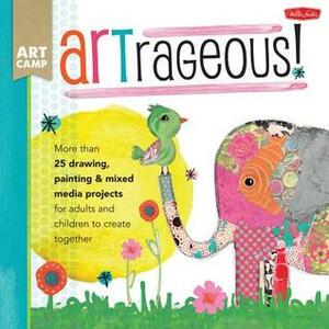 ARTrageous!: More than 25 drawing, painting & mixed media projects for adults and children to create together by Jennifer McCully