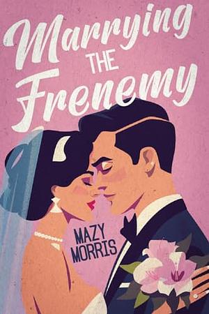 Marrying the Frenemy : A One-Hour Romantic Comedy by Mazy Morris