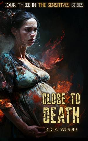 Close to Death by Rick Wood