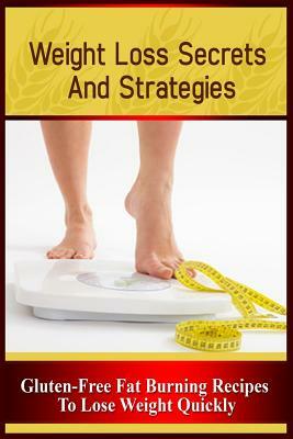 Weight Loss Secrets and Strategies: Gluten-Free Fat Burning Recipes to Lose Weight Quickly by Chris Hammer