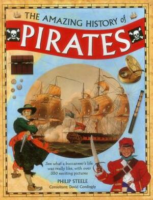 The Amazing History of Pirates: See What a Buccaneer's Life Was Really Like, with Over 350 Exciting Pictures by Philip Steele