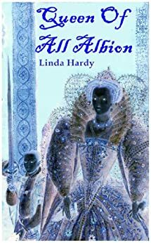 Queen Of All Albion by Linda Hardy