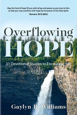 Overflowing Hope: 31 Devotional Studies to Encourage You by Gaylyn R. Williams