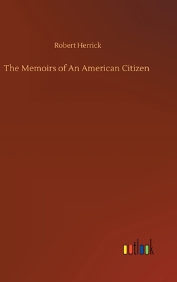 The Memoirs of An American Citizen by Robert Herrick