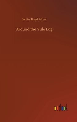 Around the Yule Log by Willis Boyd Allen