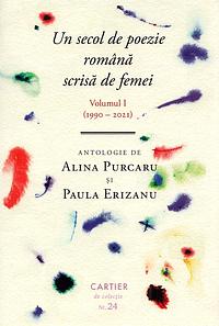 Un secol de poezie română scrisă de femei, Vol.1 (1990-2021) by Paula Erizanu, Alina Purcaru
