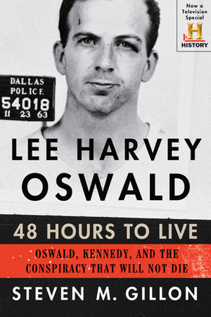 Lee Harvey Oswald: 48 Hours to Live: Oswald, Kennedy, and the Conspiracy that Will Not Die by Steven M. Gillon