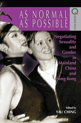 As Normal as Possible: Negotiating Sexuality and Gender in Mainland China and Hong Kong by 