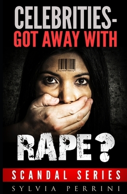 Celebrities-Got Away With Rape? by Sylvia Perrini