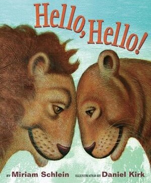 Hello, Hello! by Miriam Schlein, Daniel Kirk