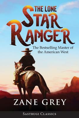 The Lone Star Ranger (Annotated) by Zane Grey